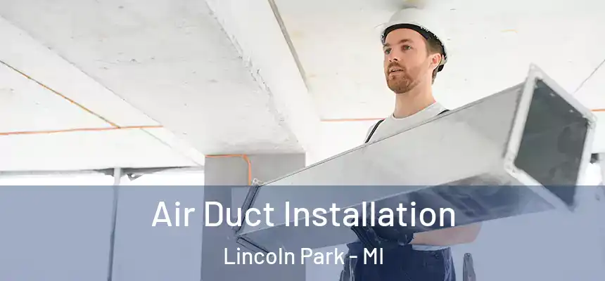  Air Duct Installation Lincoln Park - MI